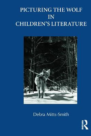 Picturing the Wolf in Children's Literature : Children's Literature and Culture - Debra Mitts-Smith