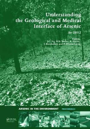 Understanding the Geological and Medical Interface of Arsenic - As 2012 : Proceedings of the 4th International Congress on Arsenic in the Environment, 22-27 July 2012, Cairns, Australia - Jack C. Ng