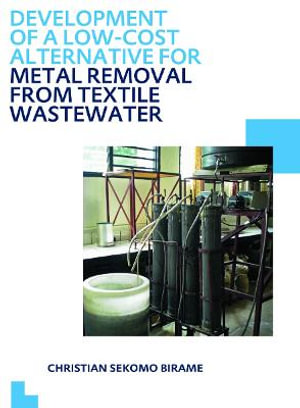 Development of a Low-Cost Alternative for Metal Removal from Textile Wastewater : UNESCO-IHE PhD Thesis - Christian Sekomo Birame