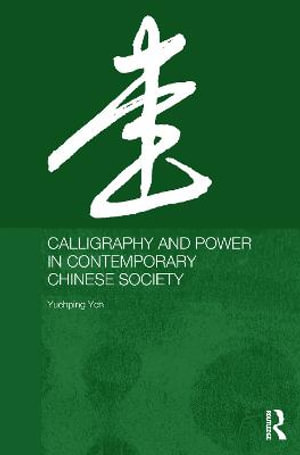 Calligraphy and Power in Contemporary Chinese Society : Anthropology of Asia - Yuehping Yen