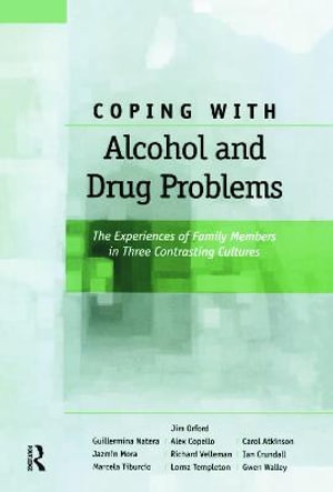 Coping with Alcohol and Drug Problems : The Experiences of Family Members in Three Contrasting Cultures - Jim Orford