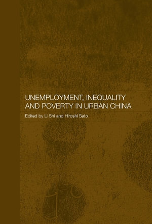 Unemployment, Inequality and Poverty in Urban China : Routledge Studies on the Chinese Economy - Hiroshi Sato