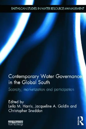 Contemporary Water Governance in the Global South : Scarcity, Marketization and Participation - Leila M. Harris