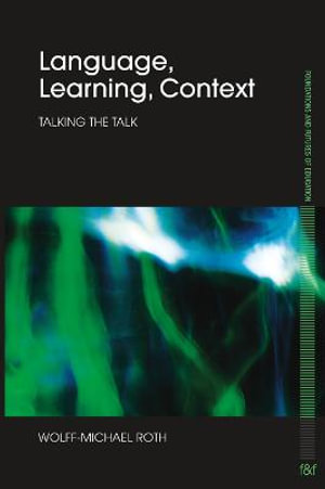 Language, Learning, Context : Talking the Talk - Wolff-Michael Roth