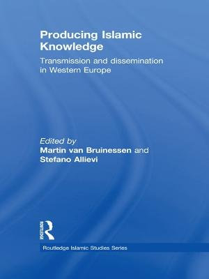 Producing Islamic Knowledge : Transmission and dissemination in Western Europe - Martin van Bruinessen