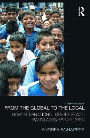 From the Global to the Local : How International Rights Reach Bangladesh's Children - Andrea Schapper