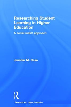 Researching Student Learning in Higher Education : A social realist approach - Jennifer M. Case