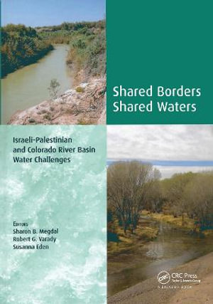 Shared Borders, Shared Waters : Israeli-Palestinian and Colorado River Basin Water Challenges - Sharon B. Megdal