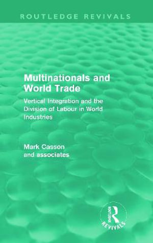 Multinationals and World Trade : Vertical Integration and the Division of Labour in World Industries - Mark Casson