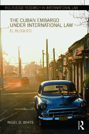 The Cuban Embargo under International Law : El Bloqueo - Nigel D. White