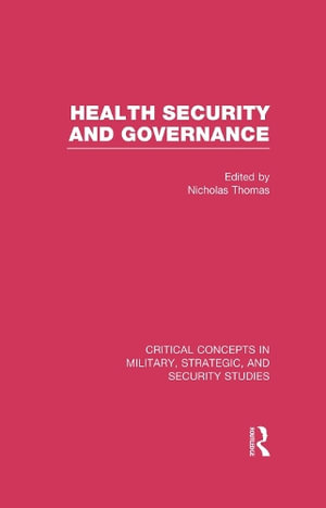 Health Security and Governance : Critical Concepts in Military, Strategic, and Security Studies - Nicholas Thomas