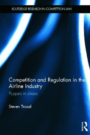 Competition and Regulation in the Airline Industry : Puppets in Chaos - Steven Truxal