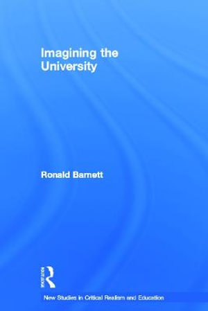 Imagining the University : New Studies in Critical Realism and Education Routledge Critical Realism - Ronald Barnett