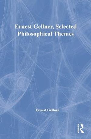 Ernest Gellner, Selected Philosophical Themes : Routledge Library Editions - Ernest Gellner