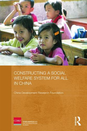 Constructing a Social Welfare System for All in China : Routledge Studies on the Chinese Economy - China Development Research Foundation