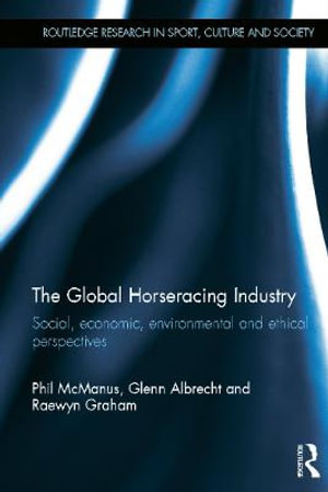 The Global Horseracing Industry : Social, Economic, Environmental and Ethical Perspectives - Phil McManus