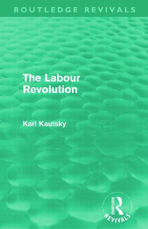 The Labour Revolution (Routledge Revivals) : Routledge Revivals - Karl Kautsky