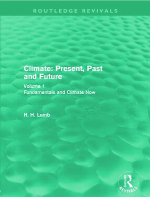 Climate : Present, Past and Future: Volume 1: Fundamentals and Climate Now - Hubert H. Lamb