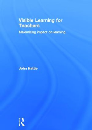 Visible Learning for Teachers : Maximizing Impact on Learning - John Hattie