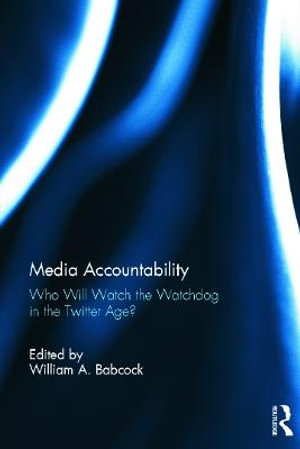 Media Accountability : Who Will Watch the Watchdog in the Twitter Age? - William Babcock