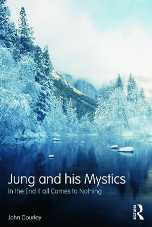 Jung and his Mystics : In the end it all comes to nothing - John P. Dourley