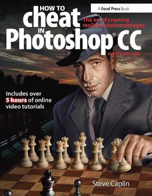 How To Cheat In Photoshop CC : The art of creating realistic photomontages - Steve Caplin