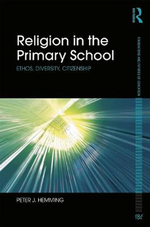 Religion in the Primary School : Ethos, diversity, citizenship - Peter Hemming