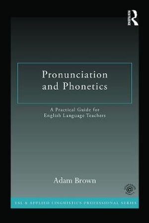 Pronunciation and Phonetics : A Practical Guide for English Language Teachers - Adam Brown