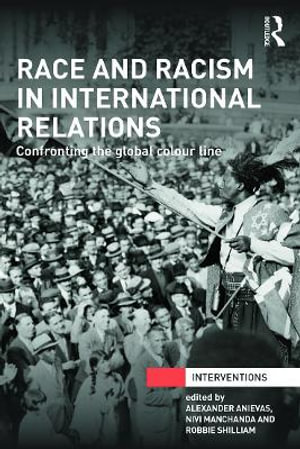 Race and Racism in International Relations : Confronting the Global Colour Line - Alexander Anievas