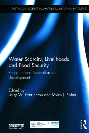 Water Scarcity, Livelihoods and Food Security : Research and Innovation for Development - Larry W. Harrington