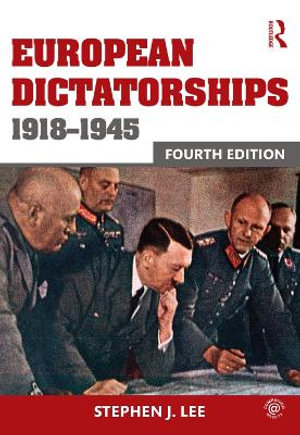 European Dictatorships 1918-1945 : 4th Edition - Stephen J. Lee