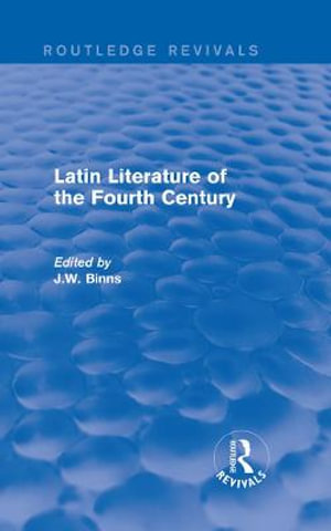 Latin Literature of the Fourth Century (Routledge Revivals) : Routledge Revivals - J. Binns