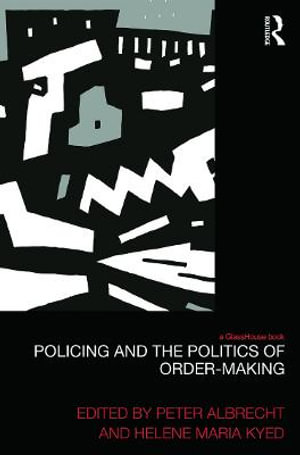 Policing and the Politics of Order-Making : Law, Development and Globalization - Peter Albrecht