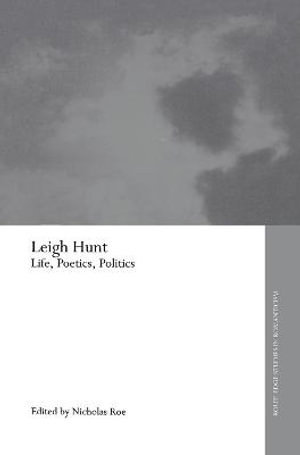 Leigh Hunt : Life, Poetics, Politics - Nicholas Roe