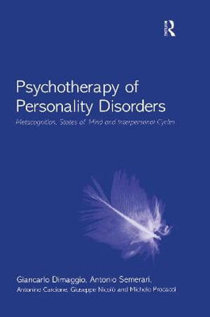 Psychotherapy of Personality Disorders : Metacognition, States of Mind and Interpersonal Cycles - Giancarlo Dimaggio