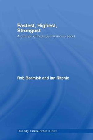 Fastest, Highest, Strongest : A Critique of High-Performance Sport - Rob Beamish