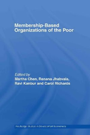 Membership Based Organizations of the Poor : Routledge Studies in Development Economics - Martha Chen