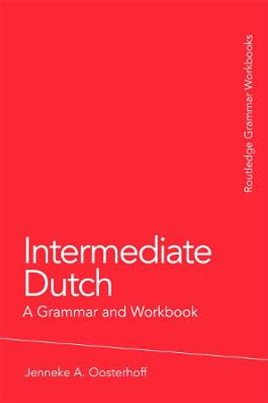 Intermediate Dutch : A Grammar and Workbook : Grammar Workbooks - Jenneke A. Oosterhoff