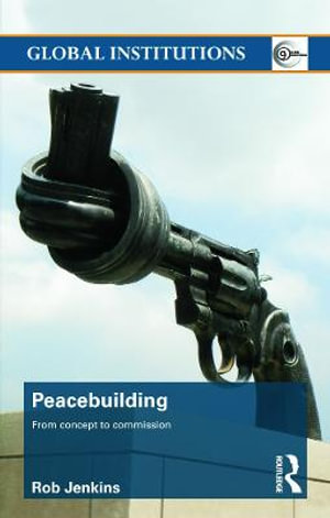 Peacebuilding : From Concept to Commission - Robert Jenkins