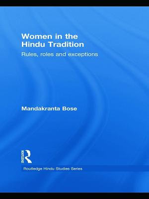 Women in the Hindu Tradition : Rules, Roles and Exceptions - Mandakranta  Bose