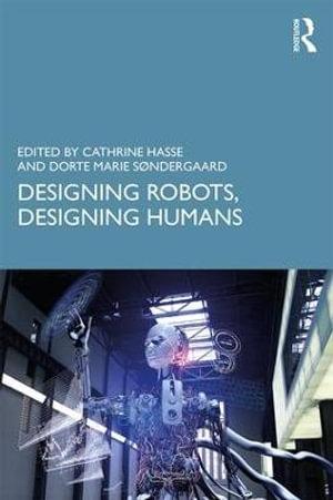 Designing Robots, Designing Humans - Cathrine Hasse