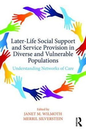 Later-Life Social Support and Service Provision in Diverse and Vulnerable Populations : Understanding Networks of Care - Janet M. Wilmoth