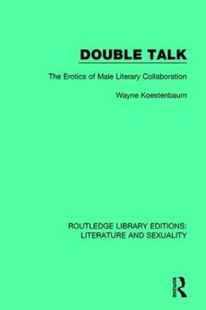 Double Talk : The Erotics of Male Literary Collaboration - Wayne Koestenbaum