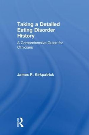 Taking a Detailed Eating Disorder History : A Comprehensive Guide for Clinicians - James R. Kirkpatrick