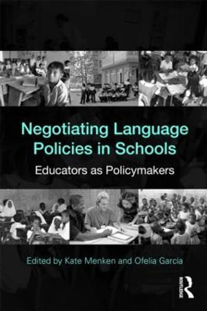 Negotiating Language Policies in Schools : Educators as Policymakers - Kate Menken