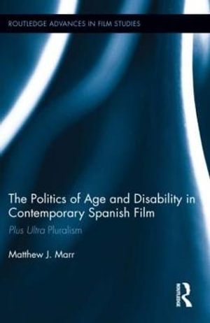 The Politics of Age and Disability in Contemporary Spanish Film : Plus Ultra Pluralism - Matthew J. Marr