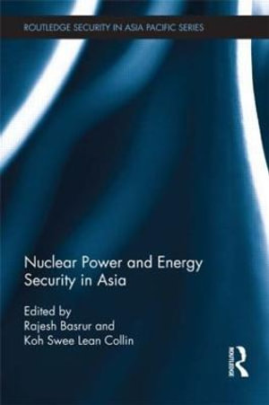 Nuclear Power and Energy Security in Asia : Routledge Security in Asia Pacific Series - Rajesh Basrur