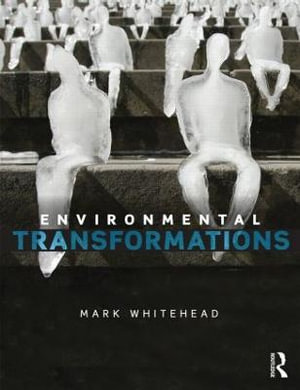 Environmental Transformations : A Geography of the Anthropocene - Mark Whitehead