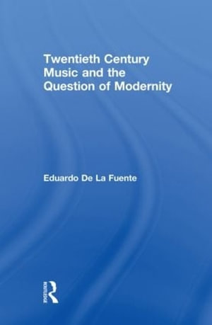 Twentieth Century Music and the Question of Modernity : Routledge Advances in Sociology - Eduardo de la Fuente