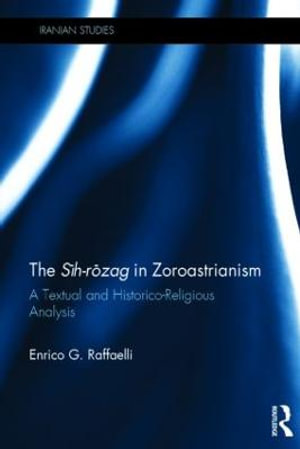 The Sih-Rozag in Zoroastrianism : A Textual and Historico-Religious Analysis - Enrico Raffaelli